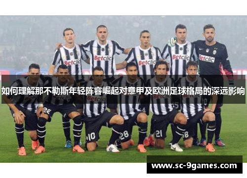 如何理解那不勒斯年轻阵容崛起对意甲及欧洲足球格局的深远影响