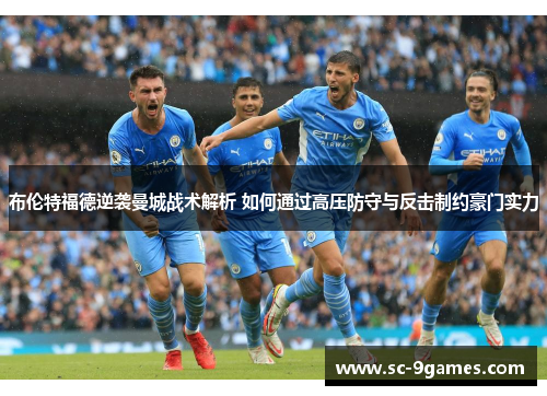 布伦特福德逆袭曼城战术解析 如何通过高压防守与反击制约豪门实力 布伦特福德逆袭曼城战术解析 如何通过高压防守与反击制约豪门实力