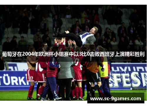葡萄牙在2004年欧洲杯小组赛中以3比0击败西班牙上演精彩胜利