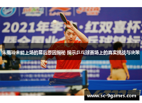 朱雨玲未能上场的幕后原因揭秘 揭示乒乓球赛场上的真实挑战与决策