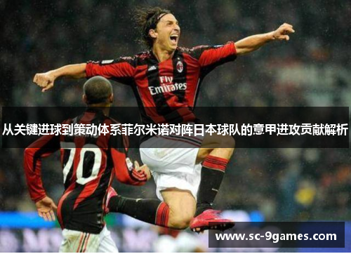 从关键进球到策动体系菲尔米诺对阵日本球队的意甲进攻贡献解析