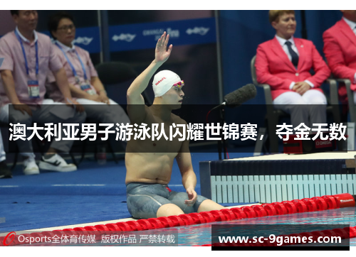 澳大利亚男子游泳队闪耀世锦赛，夺金无数