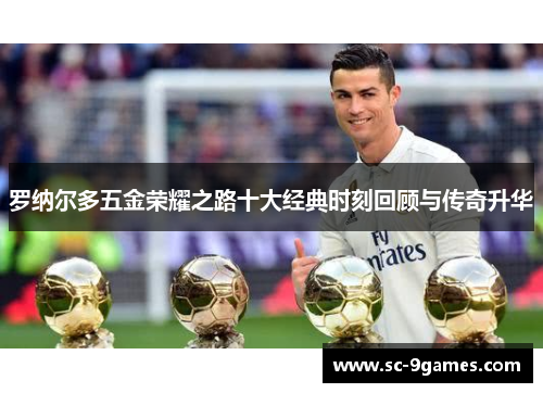 罗纳尔多五金荣耀之路十大经典时刻回顾与传奇升华 罗纳尔多五金荣耀之路十大经典时刻回顾与传奇升华